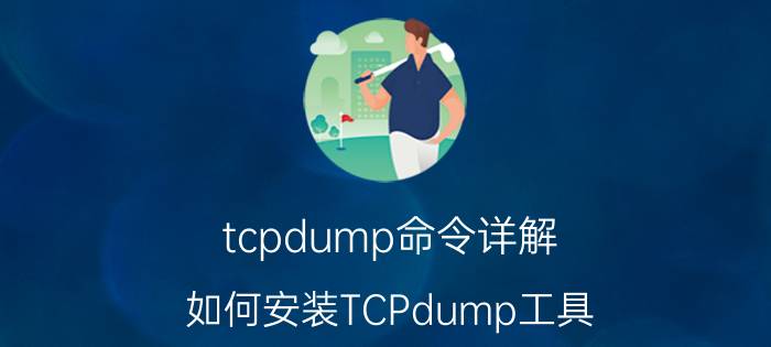 tcpdump命令详解 如何安装TCPdump工具？